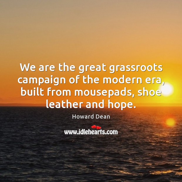We are the great grassroots campaign of the modern era, built from Howard Dean Picture Quote