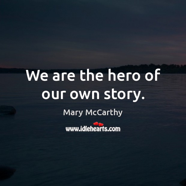 We are the hero of our own story. Mary McCarthy Picture Quote