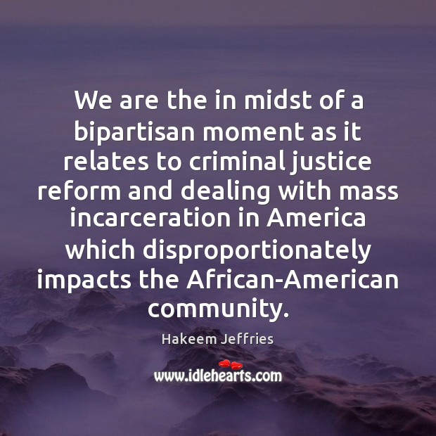 We are the in midst of a bipartisan moment as it relates Hakeem Jeffries Picture Quote