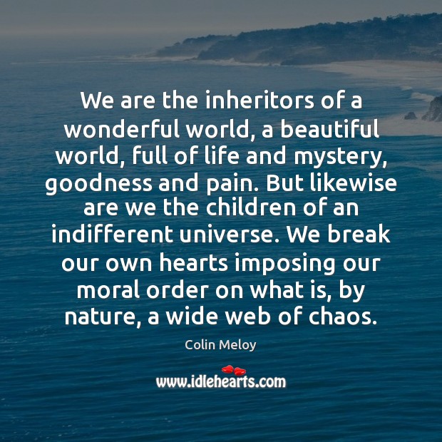 We are the inheritors of a wonderful world, a beautiful world, full Image