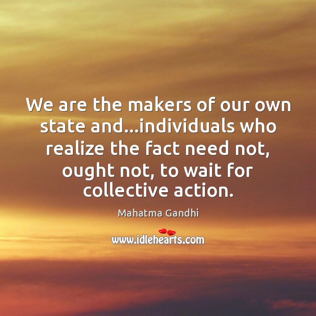 We are the makers of our own state and…individuals who realize 