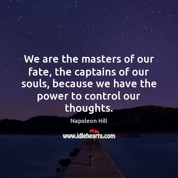We are the masters of our fate, the captains of our souls, Napoleon Hill Picture Quote