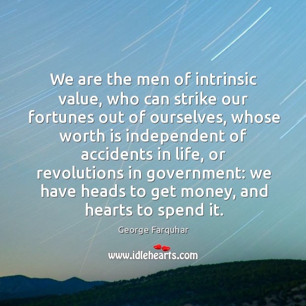 We are the men of intrinsic value, who can strike our fortunes out of ourselves George Farquhar Picture Quote