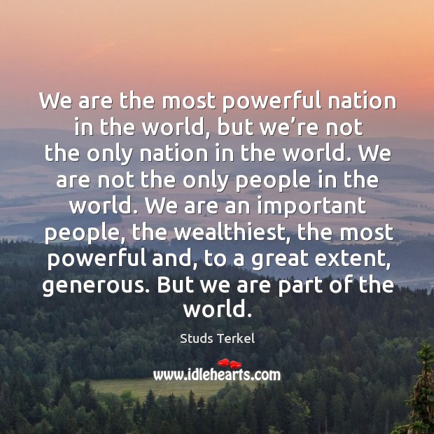 We are the most powerful nation in the world, but we’re not the only nation in the world. Image