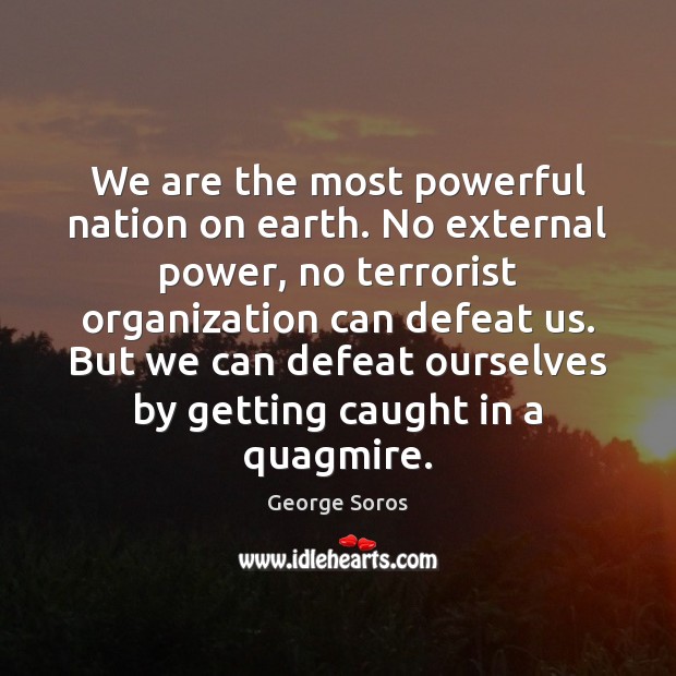 We are the most powerful nation on earth. No external power, no Image