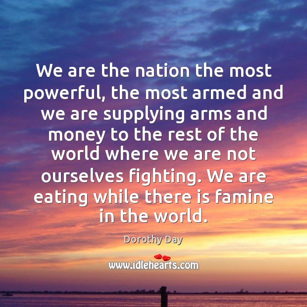 We are the nation the most powerful, the most armed and we Dorothy Day Picture Quote