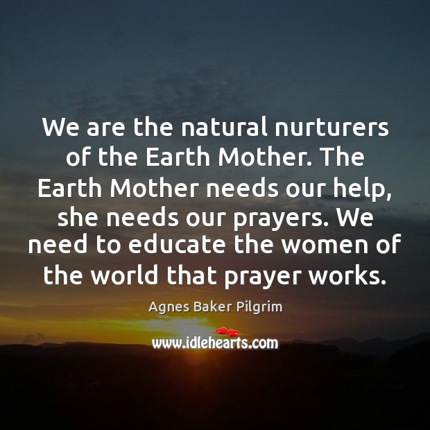 We are the natural nurturers of the Earth Mother. The Earth Mother Image