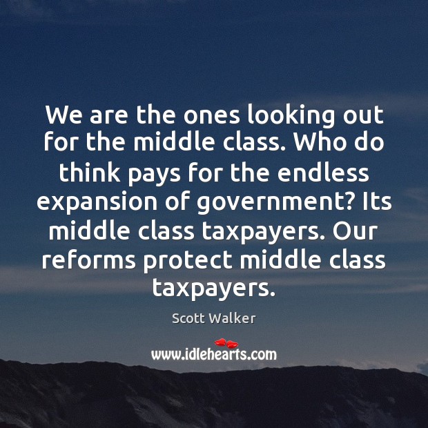 We are the ones looking out for the middle class. Who do Scott Walker Picture Quote