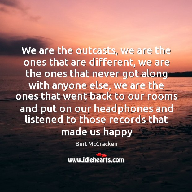 We are the outcasts, we are the ones that are different, we Bert McCracken Picture Quote