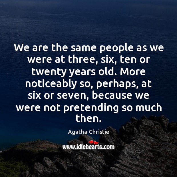 We are the same people as we were at three, six, ten Agatha Christie Picture Quote