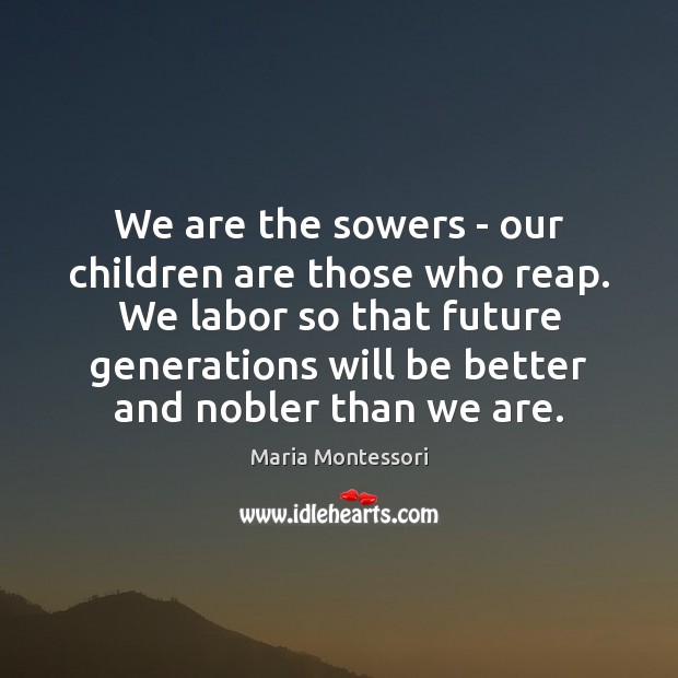 We are the sowers – our children are those who reap. We Image