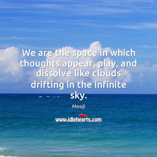 We are the space in which thoughts appear, play, and dissolve like Image