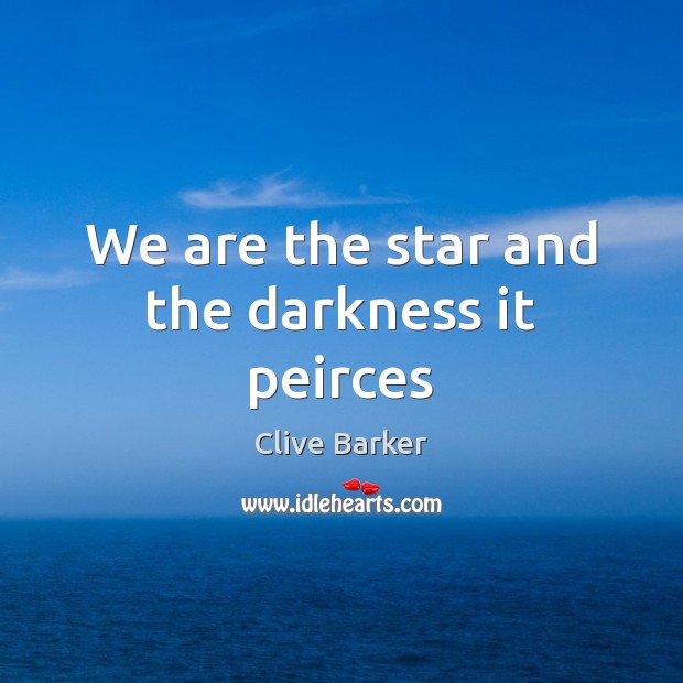 We are the star and the darkness it peirces Clive Barker Picture Quote