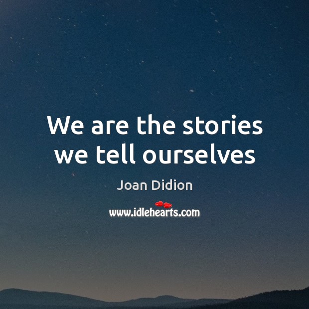 We are the stories we tell ourselves Image