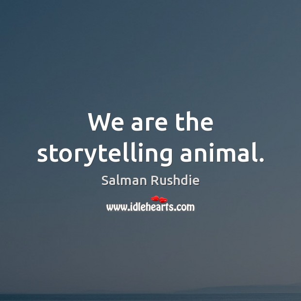 We are the storytelling animal. Salman Rushdie Picture Quote