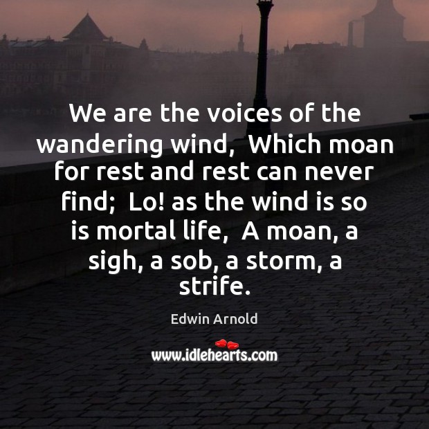 We are the voices of the wandering wind,  Which moan for rest Image