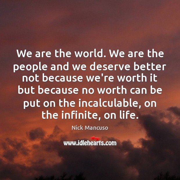 We are the world. We are the people and we deserve better Nick Mancuso Picture Quote