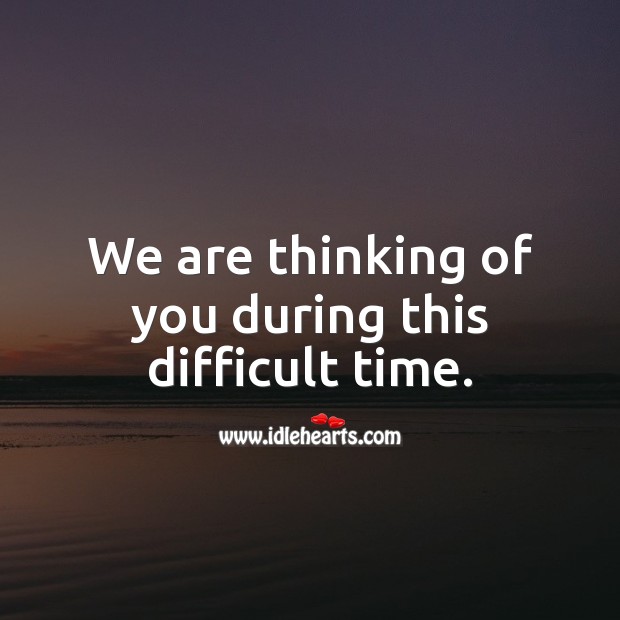We are thinking of you during this difficult time. Thinking of You Quotes Image