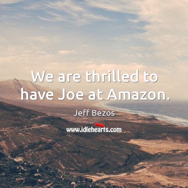 We are thrilled to have joe at amazon. Jeff Bezos Picture Quote