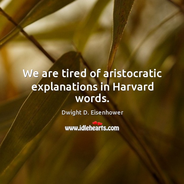 We are tired of aristocratic explanations in harvard words. 