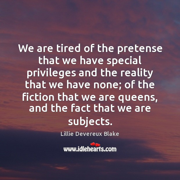 We are tired of the pretense that we have special privileges and Lillie Devereux Blake Picture Quote