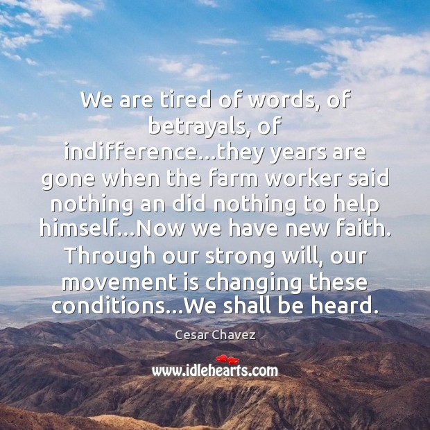 We are tired of words, of betrayals, of indifference…they years are Cesar Chavez Picture Quote