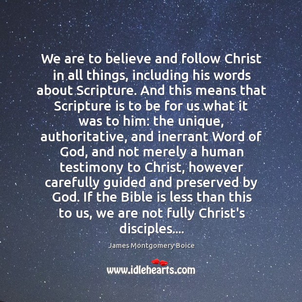 We are to believe and follow Christ in all things, including his James Montgomery Boice Picture Quote
