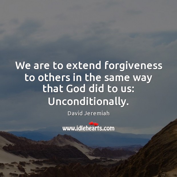 We are to extend forgiveness to others in the same way that David Jeremiah Picture Quote