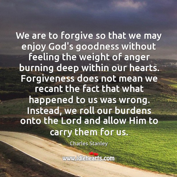 We are to forgive so that we may enjoy God’s goodness without Charles Stanley Picture Quote