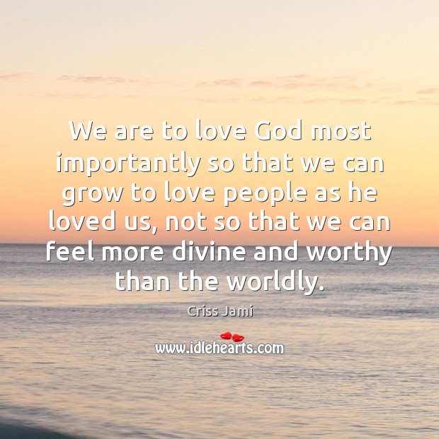 We are to love God most importantly so that we can grow Criss Jami Picture Quote