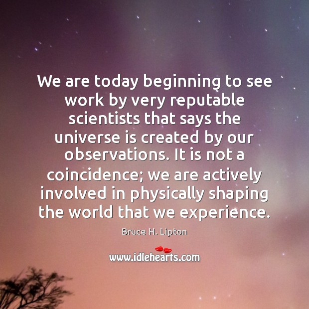 We are today beginning to see work by very reputable scientists that Bruce H. Lipton Picture Quote