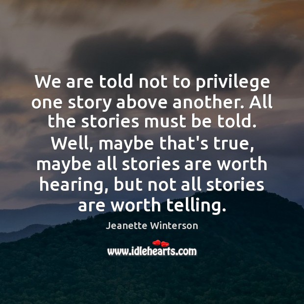 We are told not to privilege one story above another. All the Image