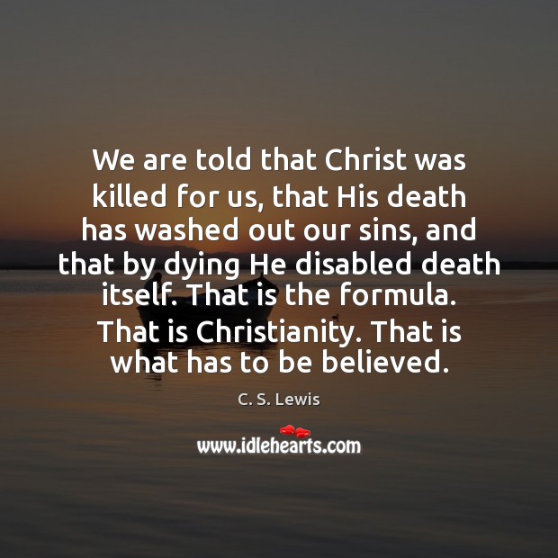 We are told that Christ was killed for us, that His death C. S. Lewis Picture Quote