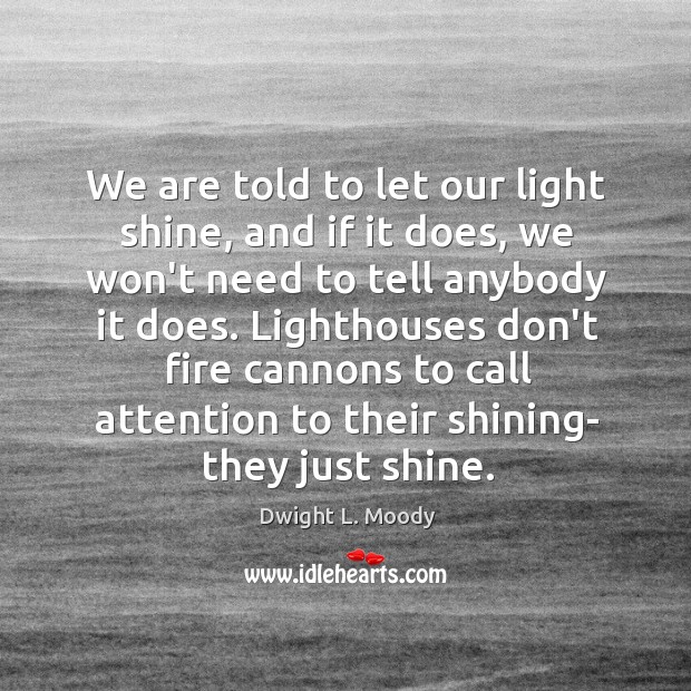 We are told to let our light shine, and if it does, Dwight L. Moody Picture Quote
