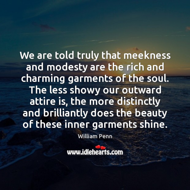 We are told truly that meekness and modesty are the rich and William Penn Picture Quote