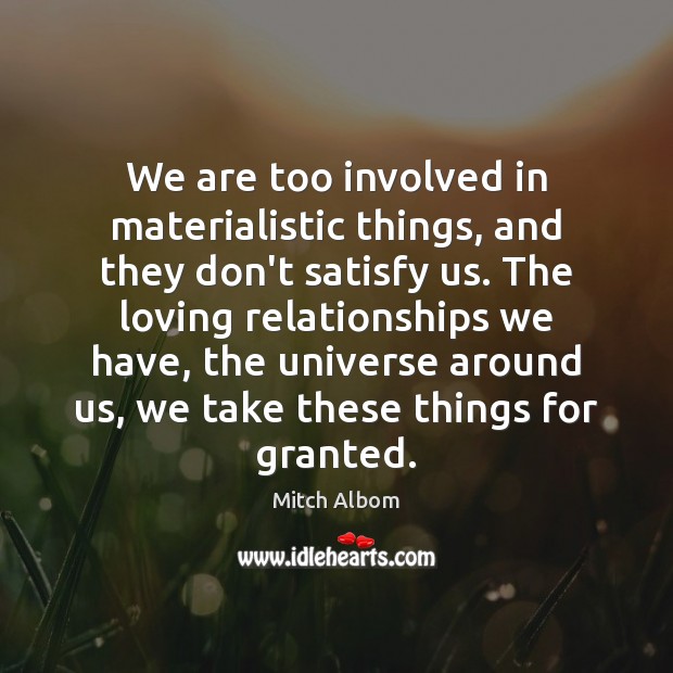 We are too involved in materialistic things, and they don’t satisfy us. Mitch Albom Picture Quote