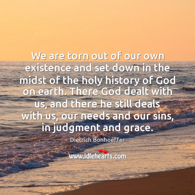 We are torn out of our own existence and set down in Dietrich Bonhoeffer Picture Quote