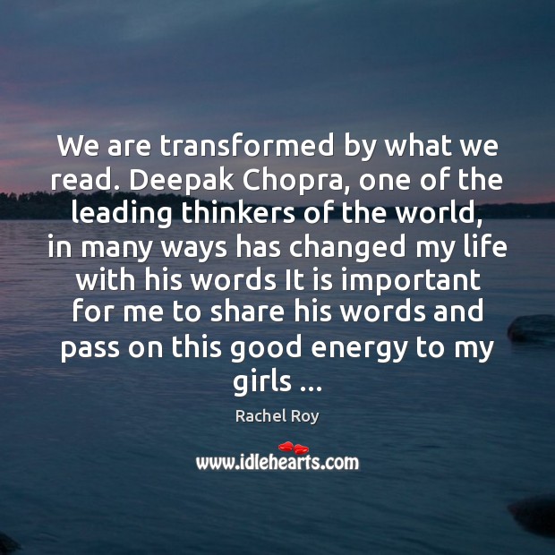 We are transformed by what we read. Deepak Chopra, one of the Image