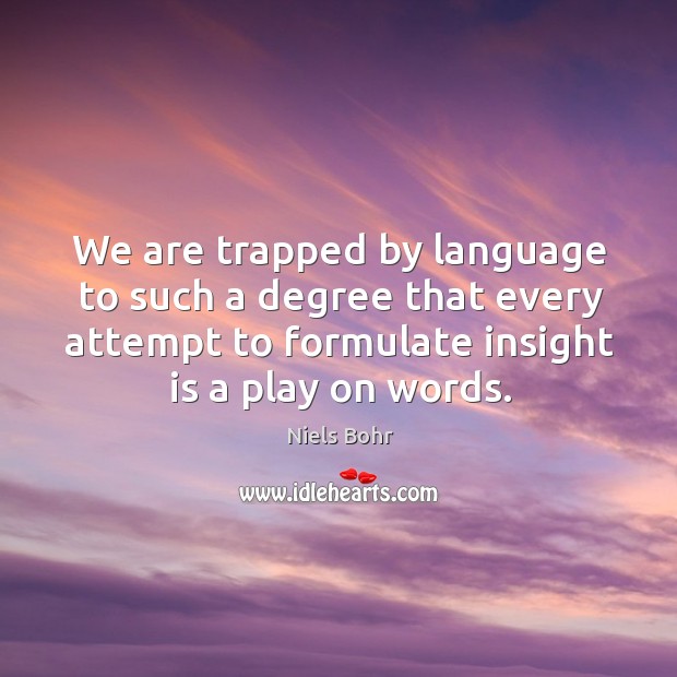 We are trapped by language to such a degree that every attempt Niels Bohr Picture Quote