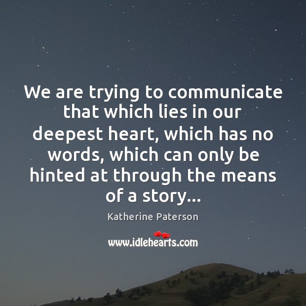 We are trying to communicate that which lies in our deepest heart, Communication Quotes Image