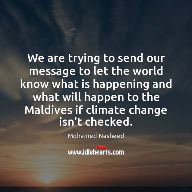 We are trying to send our message to let the world know Climate Change Quotes Image