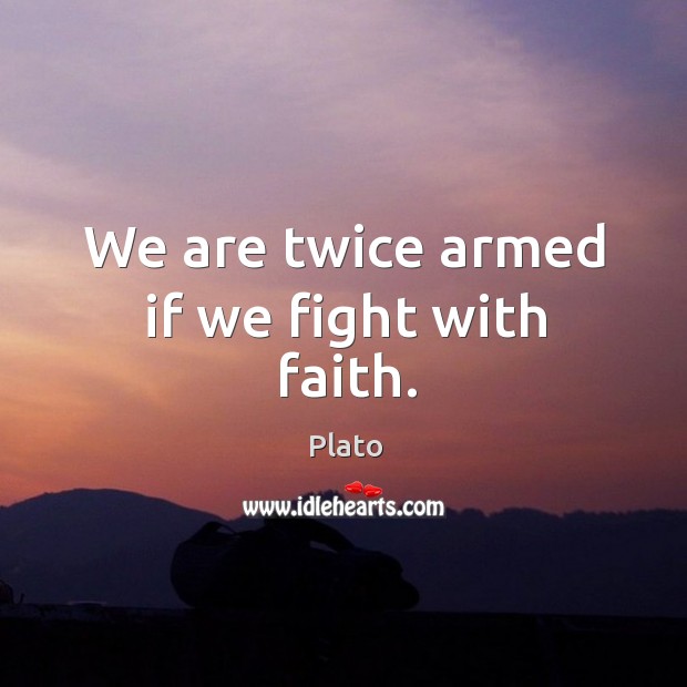 We are twice armed if we fight with faith. Plato Picture Quote