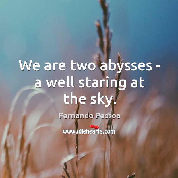 We are two abysses – a well staring at the sky. Image
