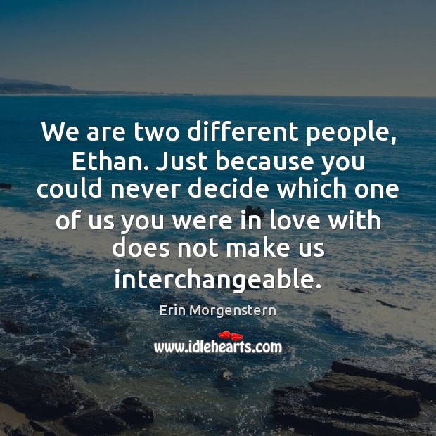 We are two different people, Ethan. Just because you could never decide Image