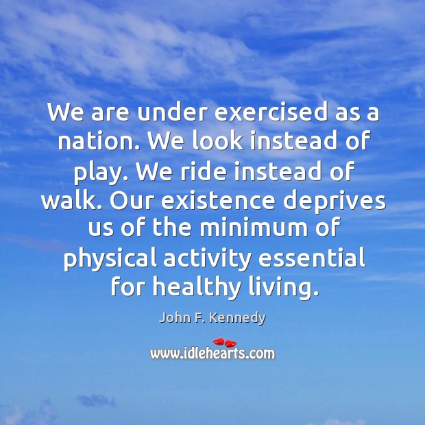 We are under exercised as a nation. We look instead of play. John F. Kennedy Picture Quote