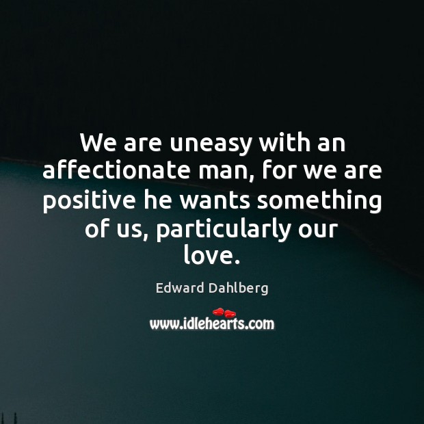 We are uneasy with an affectionate man, for we are positive he Image