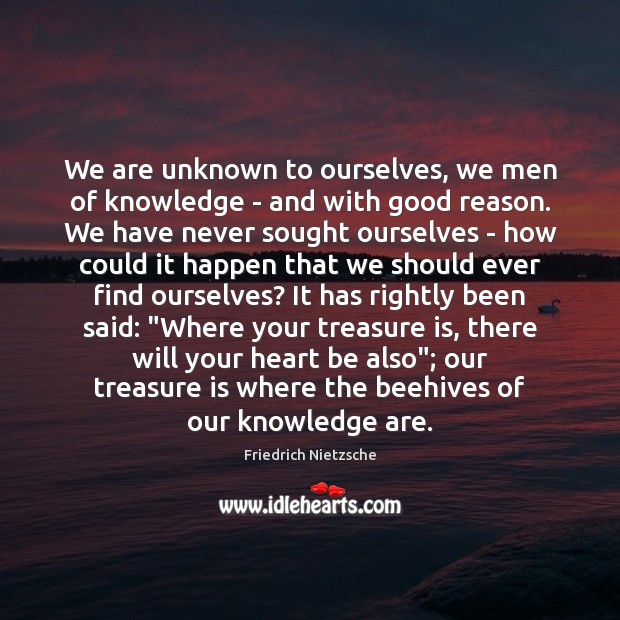 We are unknown to ourselves, we men of knowledge – and with Friedrich Nietzsche Picture Quote