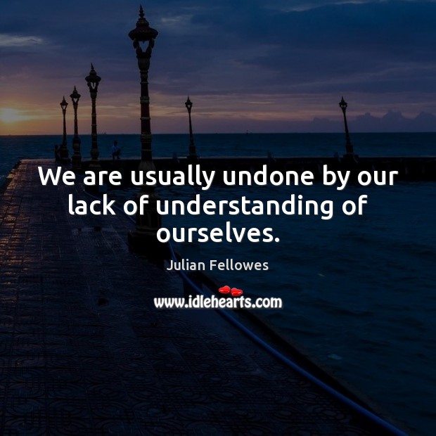 We are usually undone by our lack of understanding of ourselves. Image