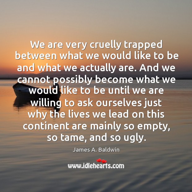 We are very cruelly trapped between what we would like to be James A. Baldwin Picture Quote