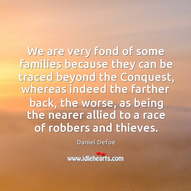 We are very fond of some families because they can be traced Daniel Defoe Picture Quote